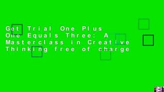 Get Trial One Plus One Equals Three: A Masterclass in Creative Thinking free of charge