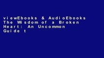 viewEbooks & AudioEbooks The Wisdom of a Broken Heart: An Uncommon Guide to Healing, Insight, and