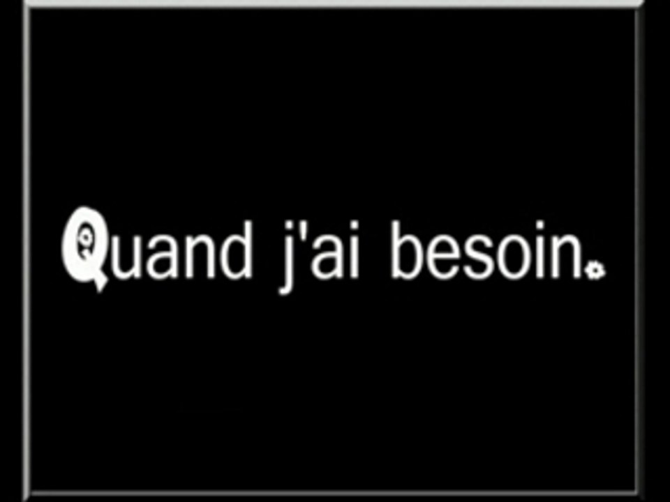 quand j'ai besoin... tu est la.