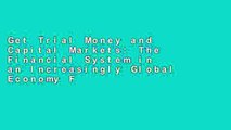 Get Trial Money and Capital Markets: The Financial System in an Increasingly Global Economy For