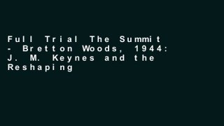 Full Trial The Summit - Bretton Woods, 1944: J. M. Keynes and the Reshaping of the Global Economy