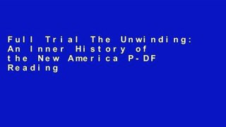 Full Trial The Unwinding: An Inner History of the New America P-DF Reading