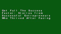 Get Full The Success Factor: Stories from Successful Entrepreneurs Who Thrived After Facing