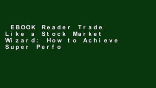 EBOOK Reader Trade Like a Stock Market Wizard: How to Achieve Super Performance in Stocks in Any