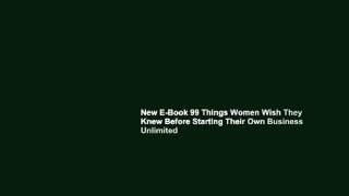 New E-Book 99 Things Women Wish They Knew Before Starting Their Own Business Unlimited