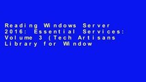 Reading Windows Server 2016: Essential Services: Volume 3 (Tech Artisans Library for Windows