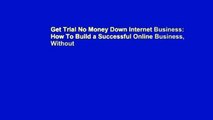 Get Trial No Money Down Internet Business: How To Build a Successful Online Business, Without