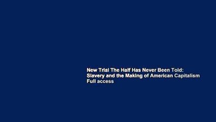 New Trial The Half Has Never Been Told: Slavery and the Making of American Capitalism Full access