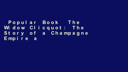 Popular Book  The Widow Clicquot: The Story of a Champagne Empire and the Woman Who Ruled it