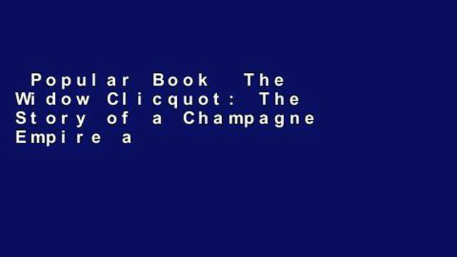 Popular Book The Widow Clicquot: The Story of a Champagne Empire and the Woman Who Ruled it