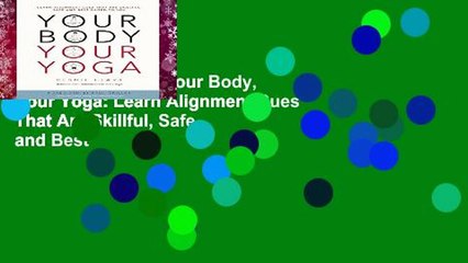 Complete acces  Your Body, Your Yoga: Learn Alignment Cues That Are Skillful, Safe, and Best