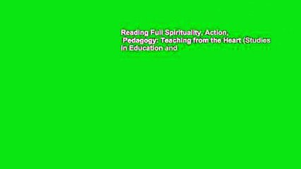 Reading Full Spirituality, Action,   Pedagogy: Teaching from the Heart (Studies in Education and
