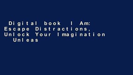 Digital book  I Am: Escape Distractions, Unlock Your Imagination   Unleash Your Potential
