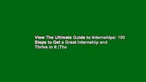View The Ultimate Guide to Internships: 100 Steps to Get a Great Internship and Thrive in It (The