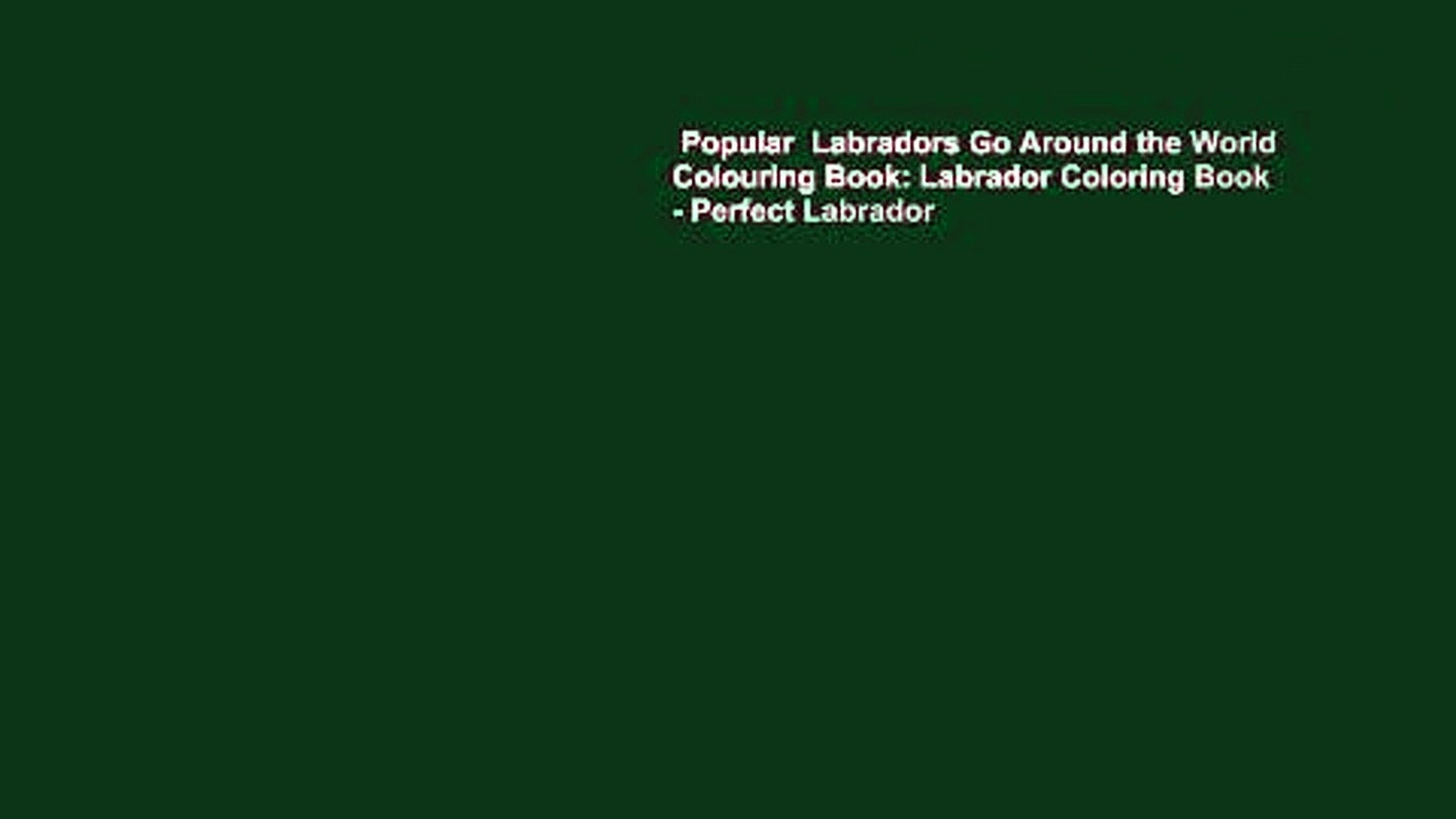 Popular  Labradors Go Around the World Colouring Book: Labrador Coloring Book - Perfect Labrador
