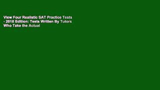 View Four Realistic SAT Practice Tests - 2018 Edition: Tests Written By Tutors Who Take the Actual
