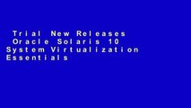 Trial New Releases  Oracle Solaris 10 System Virtualization Essentials (Oracle Solaris System