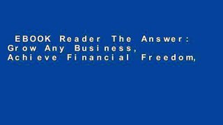 EBOOK Reader The Answer: Grow Any Business, Achieve Financial Freedom, and Live an Extraordinary
