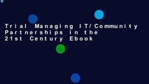 Trial Managing IT/Community Partnerships in the 21st Century Ebook