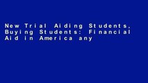 New Trial Aiding Students, Buying Students: Financial Aid in America any format