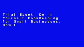 Trial Ebook  Do It Yourself BookKeeping for Small Businesses: How to set up and run an easy,