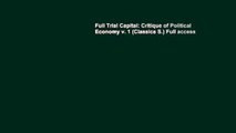 Full Trial Capital: Critique of Political Economy v. 1 (Classics S.) Full access