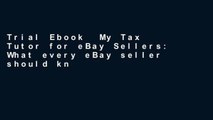 Trial Ebook  My Tax Tutor for eBay Sellers: What every eBay seller should know about their taxes.