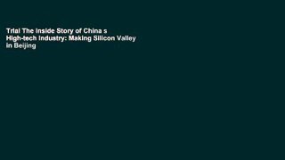 Trial The Inside Story of China s High-tech Industry: Making Silicon Valley in Beijing