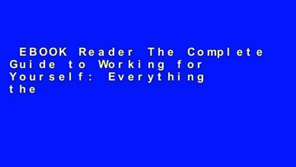 EBOOK Reader The Complete Guide to Working for Yourself: Everything the Self-Employed Need to