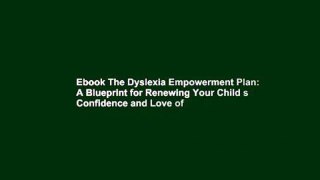 Ebook The Dyslexia Empowerment Plan: A Blueprint for Renewing Your Child s Confidence and Love of