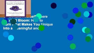 View Plant Yourself Where You Will Bloom: How to Turn What Makes You Unique into a Meaningful and