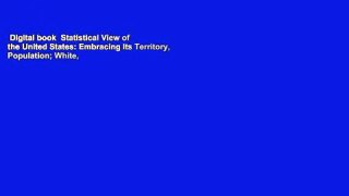 Digital book  Statistical View of the United States: Embracing Its Territory, Population; White,
