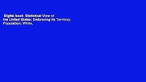 Digital book  Statistical View of the United States: Embracing Its Territory, Population; White,