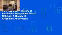 View Not-God: A History of Alcoholics Anonymous Ebook Not-God: A History of Alcoholics Anonymous