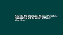 New Trial The Chautauqua Moment: Protestants, Progressives, and the Culture of Modern Liberalism,