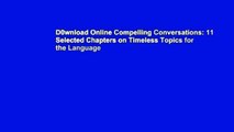 D0wnload Online Compelling Conversations: 11 Selected Chapters on Timeless Topics for the Language