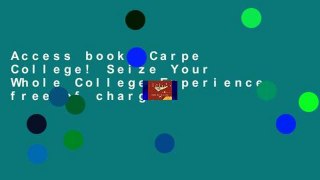 Access books Carpe College! Seize Your Whole College Experience free of charge