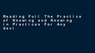 Reading Full The Practice of Knowing and Knowing in Practices For Any device