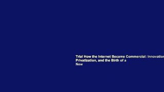 Trial How the Internet Became Commercial: Innovation, Privatization, and the Birth of a New