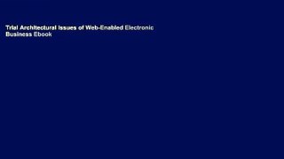 Trial Architectural Issues of Web-Enabled Electronic Business Ebook