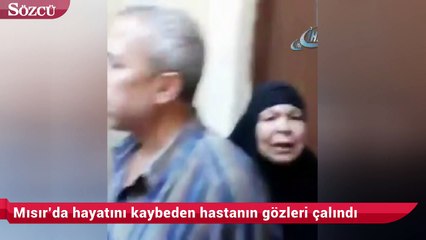 Mısır’da hayatını kaybeden hastanın gözleri çalındı