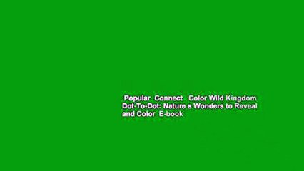 Popular  Connect   Color Wild Kingdom Dot-To-Dot: Nature s Wonders to Reveal and Color  E-book