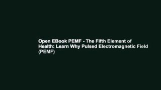 Open EBook PEMF - The Fifth Element of Health: Learn Why Pulsed Electromagnetic Field (PEMF)