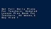 Get Full Daily Plans For Teachers: Undated Lesson Plan Book For Teachers. 40 weeks,5 Day View 7