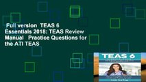 Full version  TEAS 6 Essentials 2018: TEAS Review Manual   Practice Questions for the ATI TEAS