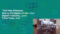 Trial New Releases  How to Disappear: Erase Your Digital Footprint, Leave False Trails, And