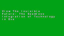 View The Invisible Future: The Seamless Integration of Technology in Everyday Life Ebook