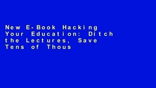 New E-Book Hacking Your Education: Ditch the Lectures, Save Tens of Thousands, and Learn More Than