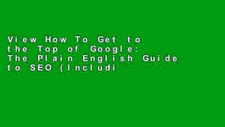 View How To Get to the Top of Google: The Plain English Guide to SEO (Including Penguin, Panda and