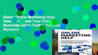 Ebook Online Marketing Help: How to Promote Your Online Business Using Twitter, Facebook, Myspace